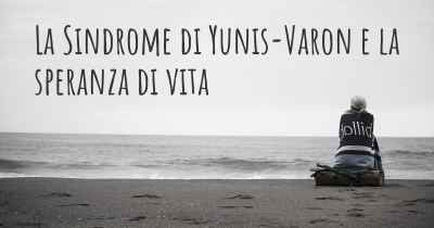 La Sindrome di Yunis-Varon e la speranza di vita