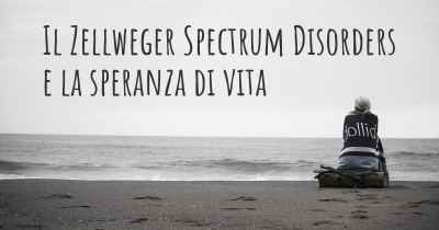 Il Zellweger Spectrum Disorders e la speranza di vita