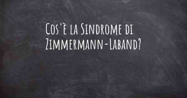 Cos'è la Sindrome di Zimmermann-Laband?