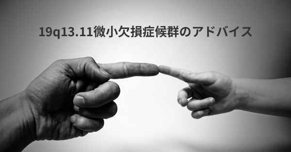 19q13.11微小欠損症候群のアドバイス