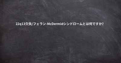 22q13欠失/フェラン-McDermidシンドロームとは何ですか？