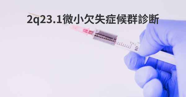 2q23.1微小欠失症候群診断