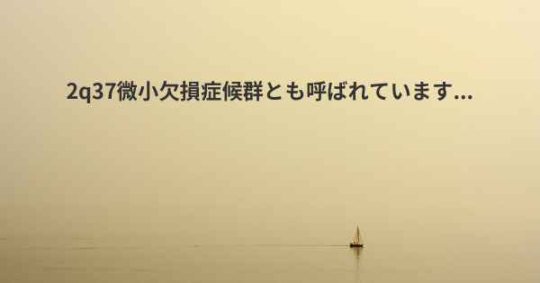 2q37微小欠損症候群とも呼ばれています...