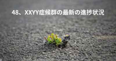 48、XXYY症候群の最新の進捗状況