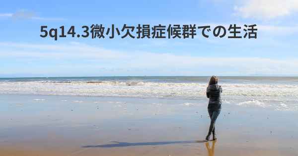 5q14.3微小欠損症候群での生活