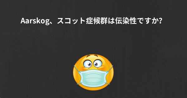 Aarskog、スコット症候群は伝染性ですか？