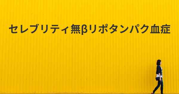 セレブリティ無βリポタンパク血症