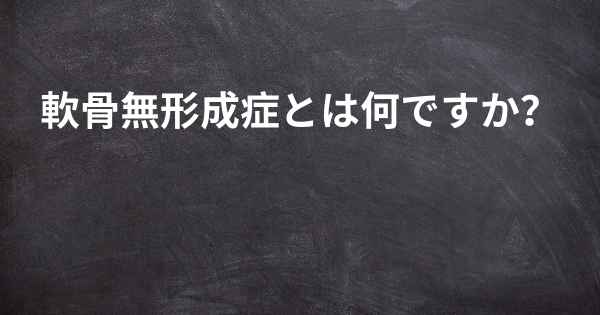 軟骨無形成症とは何ですか？