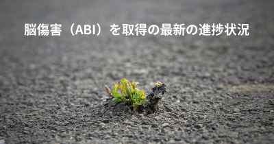 脳傷害（ABI）を取得の最新の進捗状況