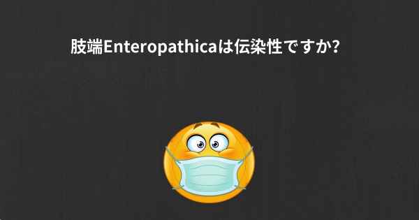 肢端Enteropathicaは伝染性ですか？