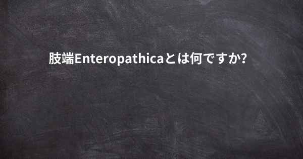 肢端Enteropathicaとは何ですか？
