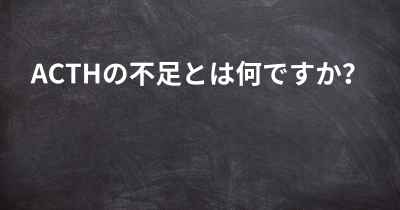 ACTHの不足とは何ですか？