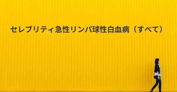 セレブリティ急性リンパ球性白血病（すべて）