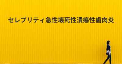 セレブリティ急性壊死性潰瘍性歯肉炎