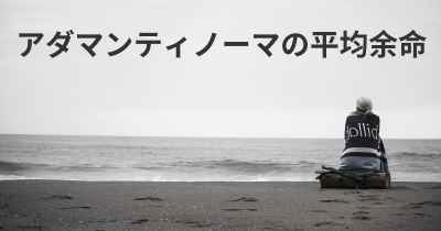 アダマンティノーマの平均余命