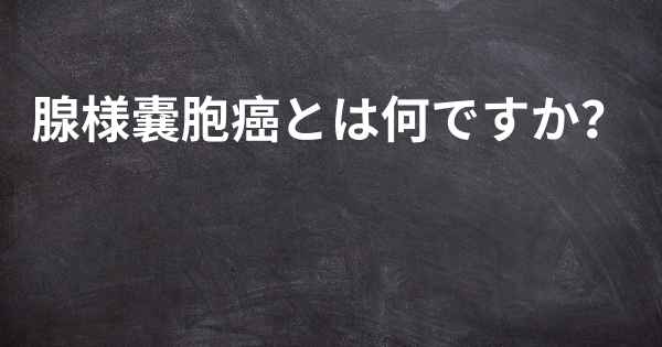 腺様嚢胞癌とは何ですか？