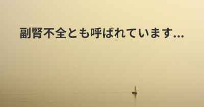 副腎不全とも呼ばれています...