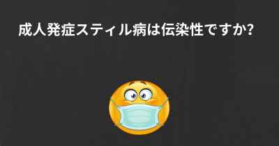 成人発症スティル病は伝染性ですか？