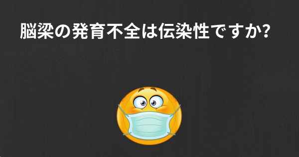 脳梁の発育不全は伝染性ですか？