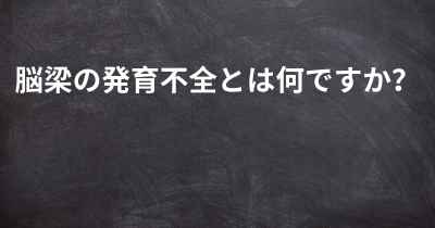 脳梁の発育不全とは何ですか？