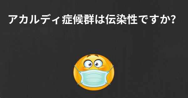 アカルディ症候群は伝染性ですか？