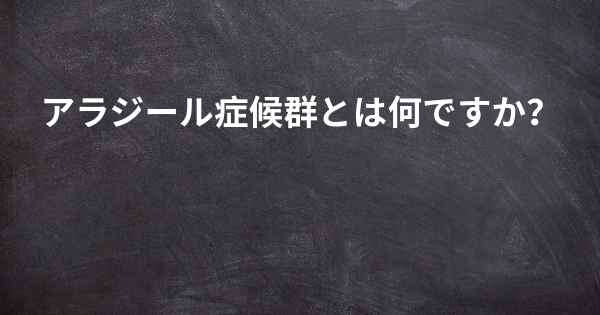 アラジール症候群とは何ですか？