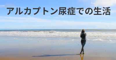 アルカプトン尿症での生活