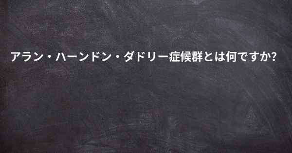 アラン・ハーンドン・ダドリー症候群とは何ですか？