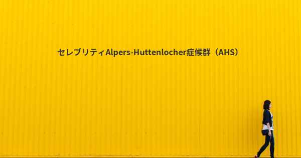 セレブリティAlpers-Huttenlocher症候群（AHS）