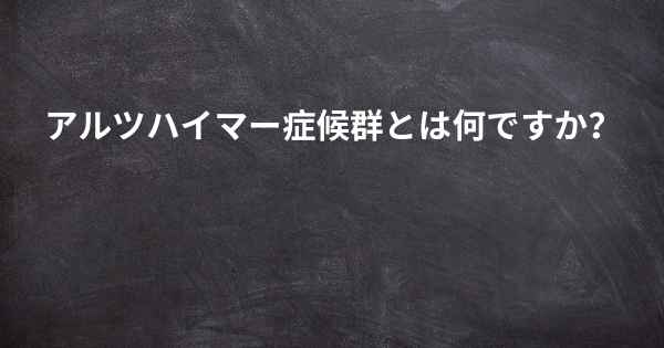 アルツハイマー症候群とは何ですか？