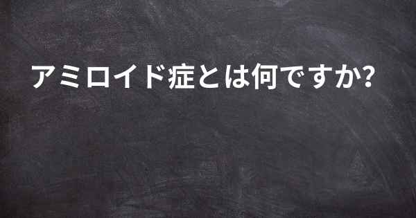 アミロイド症とは何ですか？