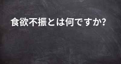 食欲不振とは何ですか？