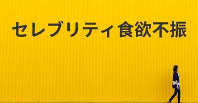 セレブリティ食欲不振