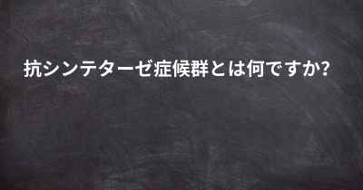 抗シンテターゼ症候群とは何ですか？