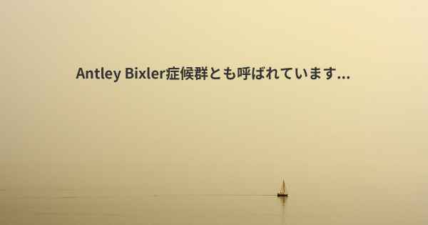 Antley Bixler症候群とも呼ばれています...