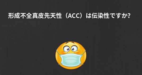 形成不全真皮先天性（ACC）は伝染性ですか？