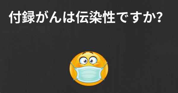 付録がんは伝染性ですか？