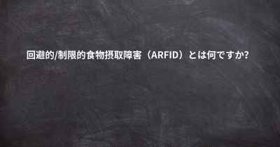 回避的/制限的食物摂取障害（ARFID）とは何ですか？