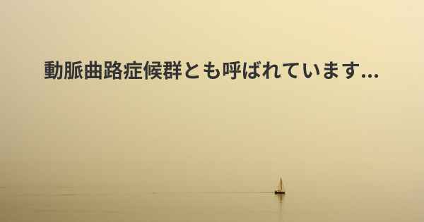 動脈曲路症候群とも呼ばれています...