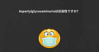 Aspartylglycosaminuriaは伝染性ですか？