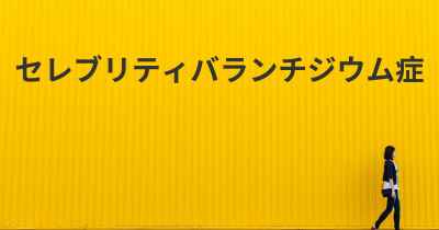 セレブリティバランチジウム症