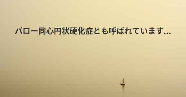 バロー同心円状硬化症とも呼ばれています...