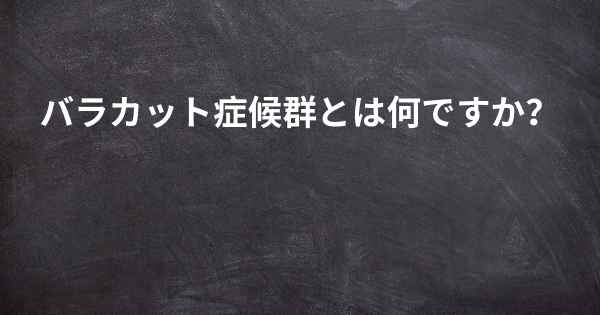 バラカット症候群とは何ですか？