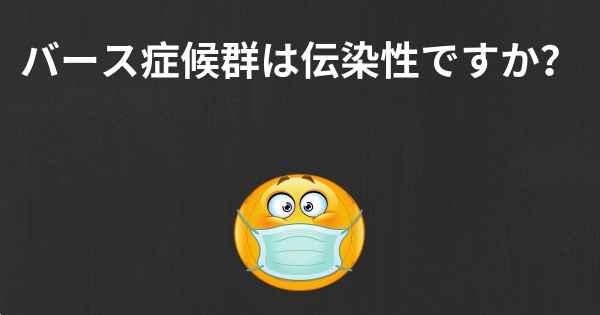 バース症候群は伝染性ですか？