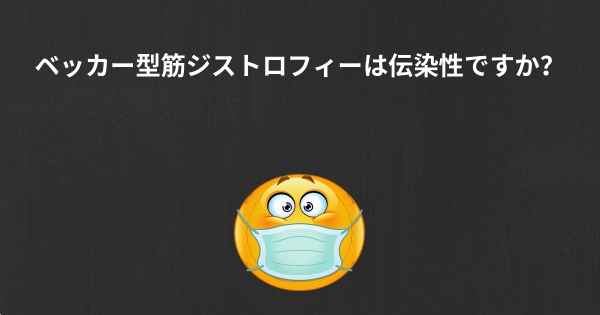 ベッカー型筋ジストロフィーは伝染性ですか？