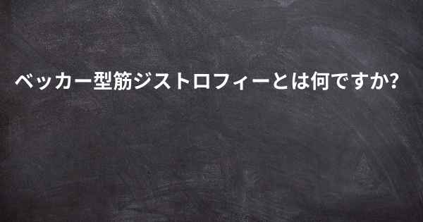 ベッカー型筋ジストロフィーとは何ですか？