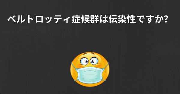 ベルトロッティ症候群は伝染性ですか？