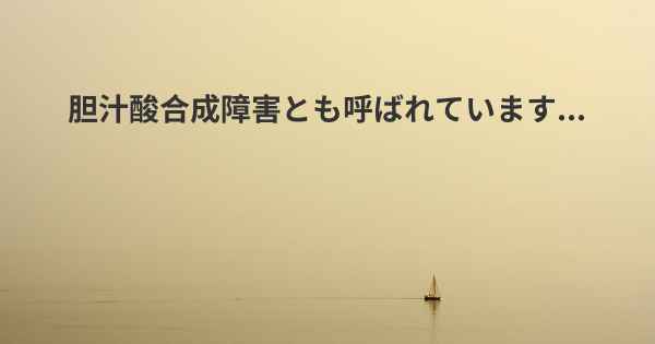 胆汁酸合成障害とも呼ばれています...