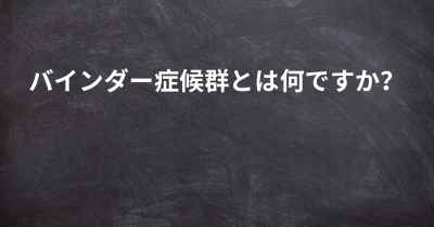 バインダー症候群とは何ですか？