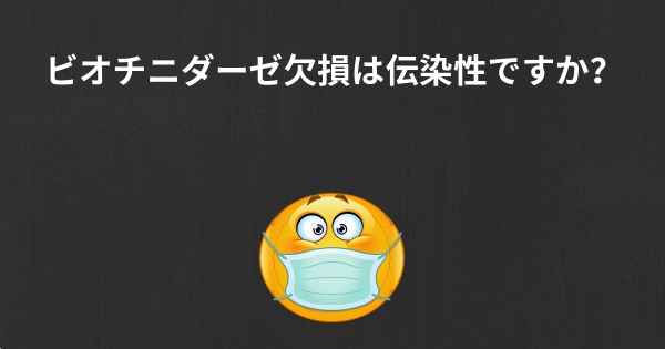 ビオチニダーゼ欠損は伝染性ですか？